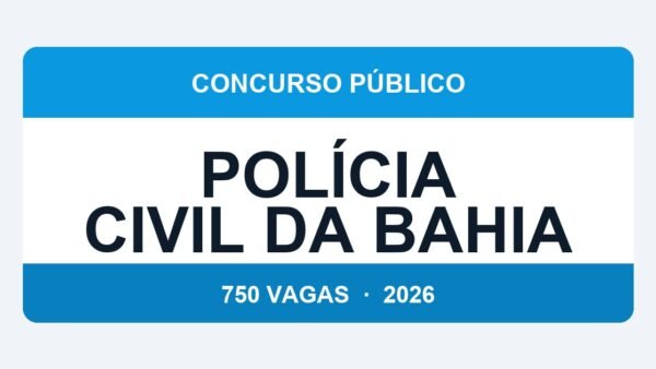 Polícia Civil da Bahia 2026: 750 Vagas Previstas para Investigador, Escrivão e Delegado