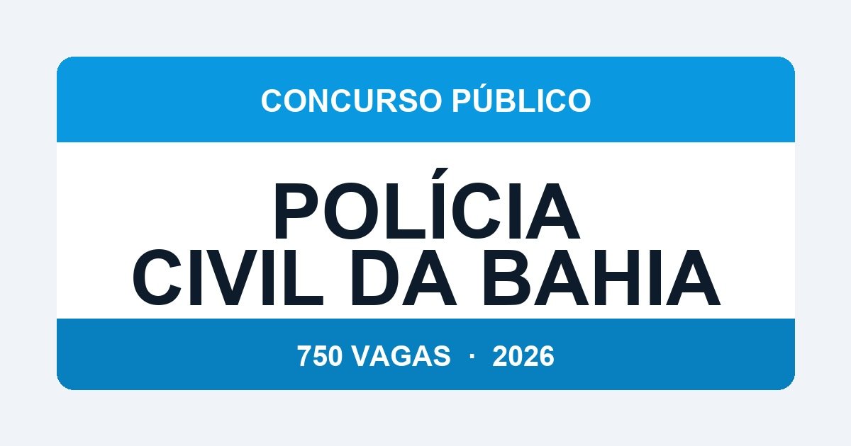 Polícia Civil da Bahia 2026: 750 Vagas Previstas para Investigador, Escrivão e Delegado